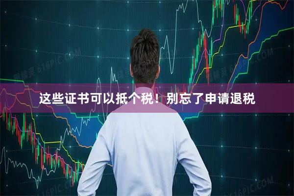 这些证书可以抵个税！别忘了申请退税