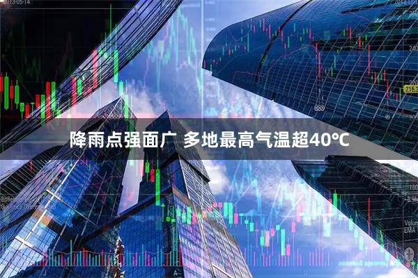 降雨点强面广 多地最高气温超40℃
