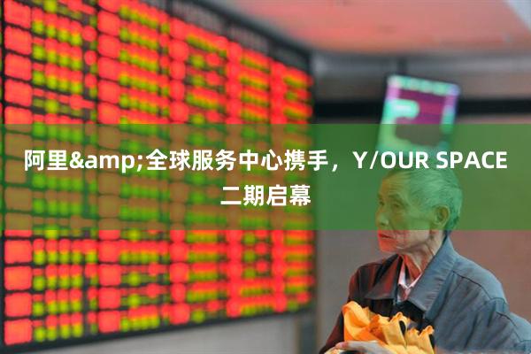 阿里&全球服务中心携手，Y/OUR SPACE二期启幕